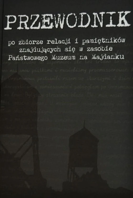 Przewodnik po zbiorze relacji i pamiętników znajdujących się w zasobie Państwowego Muzeum na Majdanku